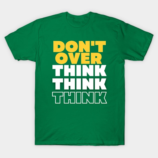 Don't Overthink T-Shirt by Goodprints